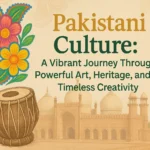 Pakistani Culture: A Vibrant Journey Through Powerful Art, Heritage, and Timeless Creativity